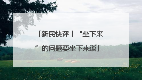 新民快评丨“坐下来”的问题要坐下来谈