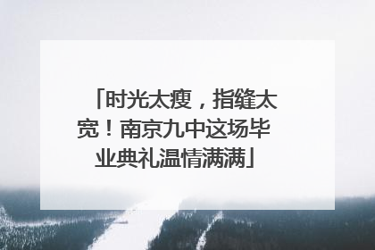 时光太瘦，指缝太宽！南京九中这场毕业典礼温情满满