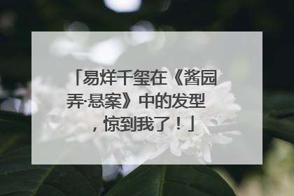 易烊千玺在《酱园弄·悬案》中的发型，惊到我了！