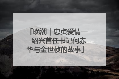 晚潮｜忠贞爱情——绍兴首任书记何赤华与金世桢的故事