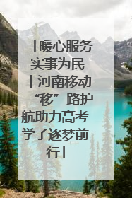 暖心服务 实事为民丨河南移动“移”路护航助力高考学子逐梦前行