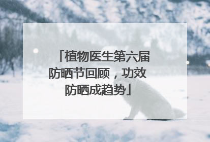 植物医生第六届防晒节回顾，功效防晒成趋势