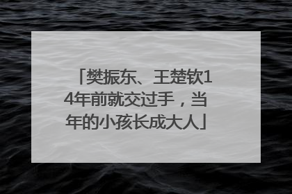 樊振东、王楚钦14年前就交过手，当年的小孩长成大人