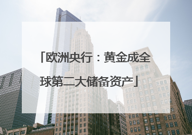 欧洲央行：黄金成全球第二大储备资产
