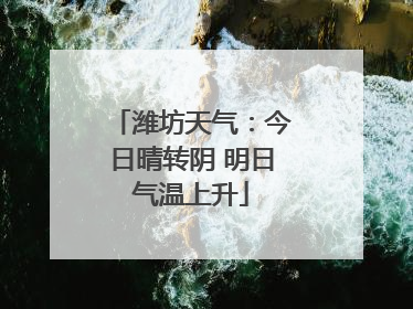 潍坊天气：今日晴转阴 明日气温上升