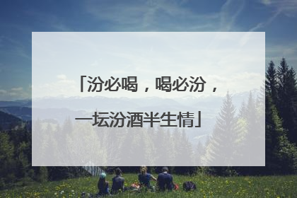 汾必喝，喝必汾，一坛汾酒半生情