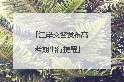 江岸交警发布高考期出行提醒