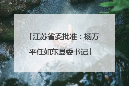 江苏省委批准：杨万平任如东县委书记