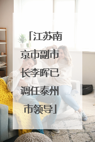 江苏南京市副市长李晖已调任泰州市领导
