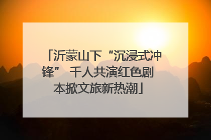 沂蒙山下“沉浸式冲锋” 千人共演红色剧本掀文旅新热潮