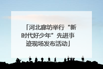 河北廊坊举行“新时代好少年”先进事迹现场发布活动
