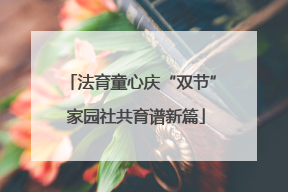 法育童心庆“双节” 家园社共育谱新篇