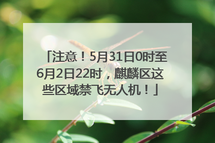 注意！5月31日0时至6月2日22时，麒麟区这些区域禁飞无人机！