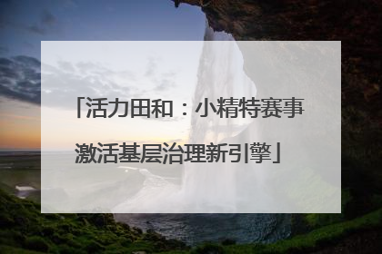 活力田和：小精特赛事激活基层治理新引擎