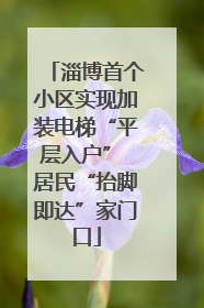 淄博首个小区实现加装电梯“平层入户” 居民“抬脚即达”家门口