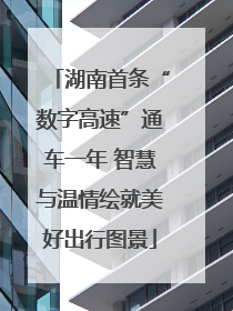 湖南首条“数字高速”通车一年 智慧与温情绘就美好出行图景