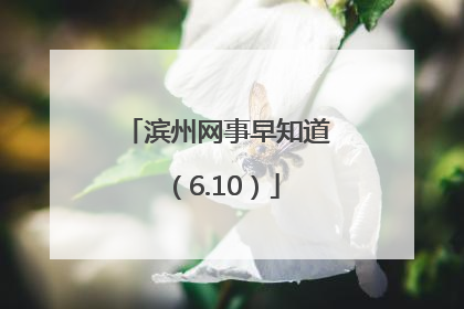 滨州网事早知道（6.10）