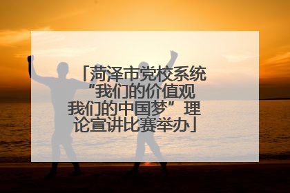 菏泽市党校系统“我们的价值观 我们的中国梦”理论宣讲比赛举办