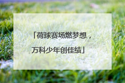 荷球赛场燃梦想，万科少年创佳绩