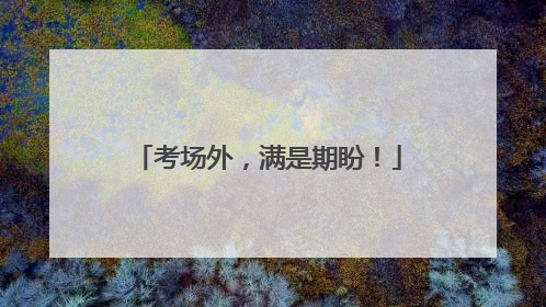 考场外，满是期盼！