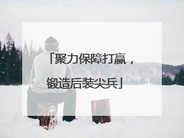 聚力保障打赢，锻造后装尖兵