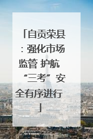 自贡荣县：强化市场监管 护航“三考”安全有序进行