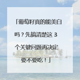 葡萄籽真的能美白吗？先搞清楚这 3 个关键问题再决定要不要吃！