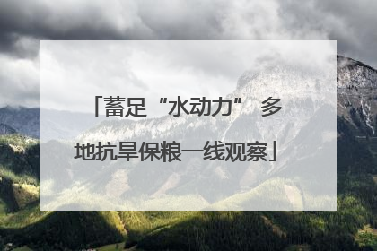 蓄足“水动力” 多地抗旱保粮一线观察