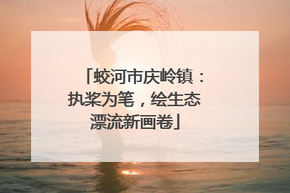 蛟河市庆岭镇：执桨为笔，绘生态漂流新画卷