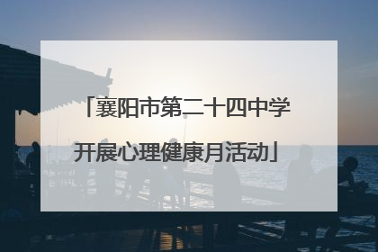 襄阳市第二十四中学开展心理健康月活动