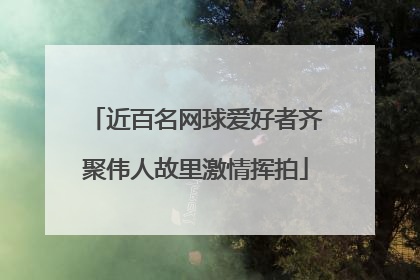 近百名网球爱好者齐聚伟人故里激情挥拍