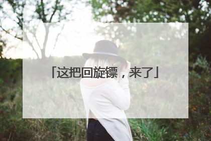 这把回旋镖，来了