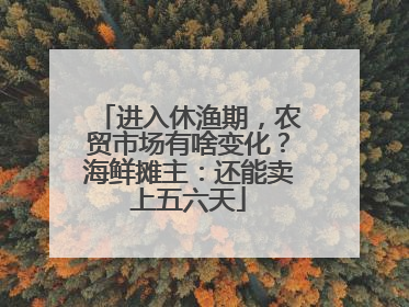 进入休渔期，农贸市场有啥变化？海鲜摊主：还能卖上五六天