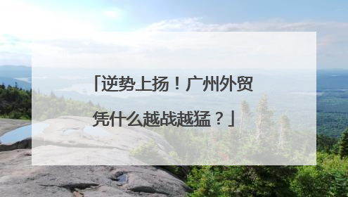 逆势上扬！广州外贸凭什么越战越猛？