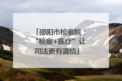 邵阳市检察院：“检察+医疗”让司法更有温情