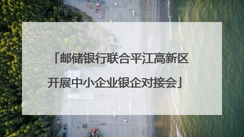 邮储银行联合平江高新区开展中小企业银企对接会