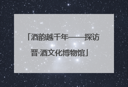 酒韵越千年——探访晋·酒文化博物馆