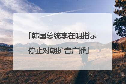 韩国总统李在明指示停止对朝扩音广播