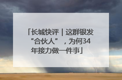 长城快评｜这群银发“合伙人”，为何34年接力做一件事