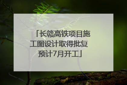 长赣高铁项目施工图设计取得批复 预计7月开工