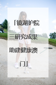 镜湖护院三研究成果助建健康澳门