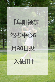 阜阳颍东驾考中心6月30日投入使用