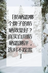 防晒霜哪个牌子的防晒效果好？真实自用防晒霜测评，选对不踩雷