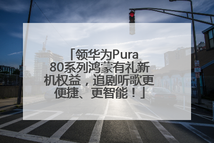 领华为Pura 80系列鸿蒙有礼新机权益，追剧听歌更便捷、更智能！
