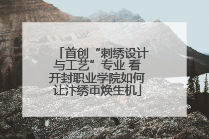 首创“刺绣设计与工艺”专业 看开封职业学院如何让汴绣重焕生机