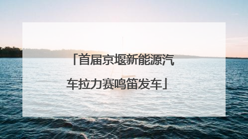 首届京堰新能源汽车拉力赛鸣笛发车