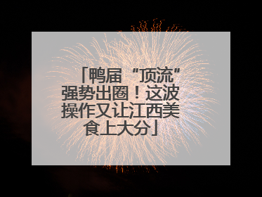 鸭届“顶流”强势出圈！这波操作又让江西美食上大分