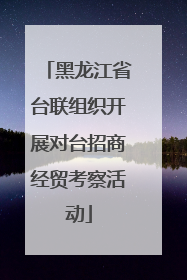 黑龙江省台联组织开展对台招商经贸考察活动