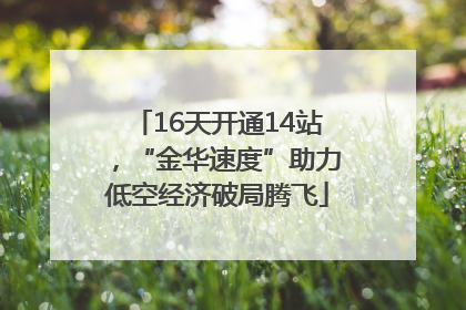 16天开通14站，“金华速度”助力低空经济破局腾飞