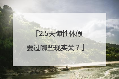 2.5天弹性休假要过哪些现实关？